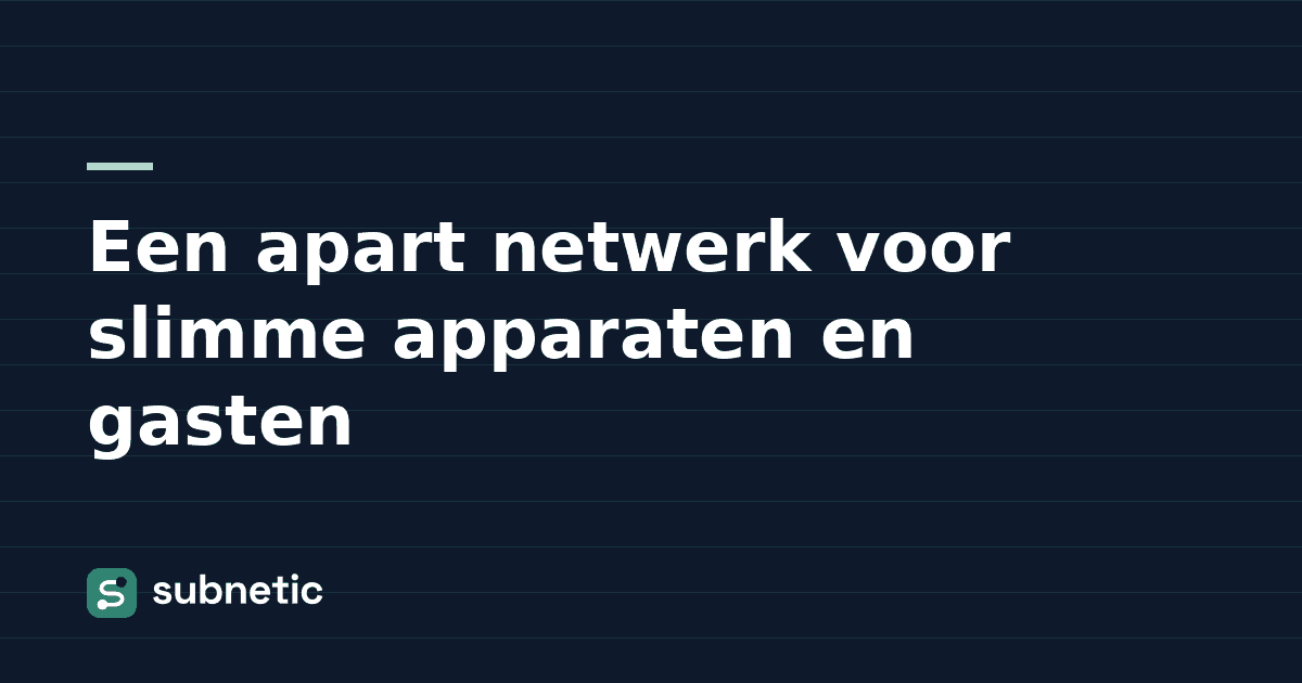 Een apart netwerk voor slimme apparaten en gasten