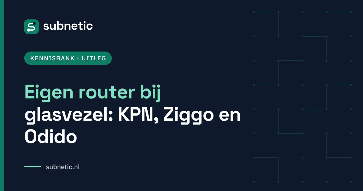 Eigen router bij glasvezel: KPN, Ziggo en Odido