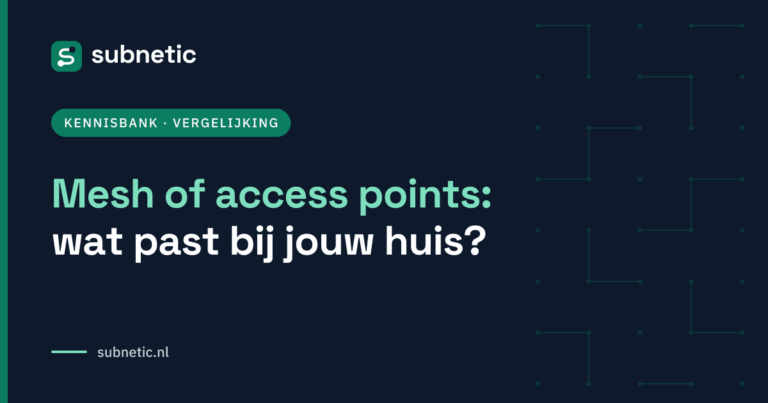 Mesh of access points: wat past bij jouw huis? – Subnetic kennisbank