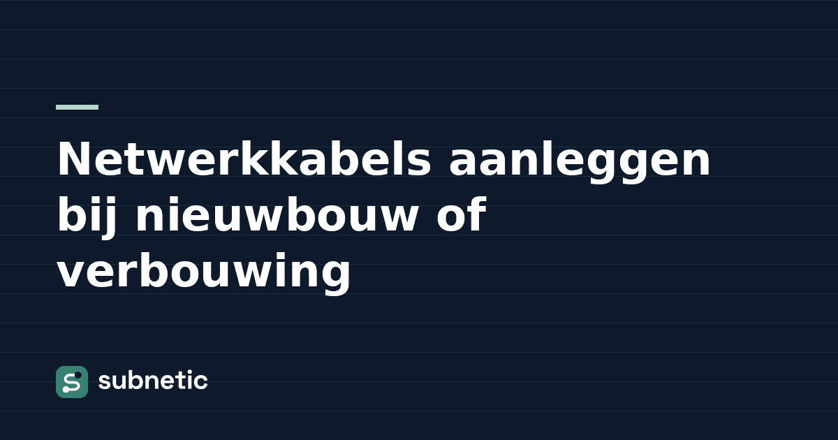 Netwerkkabels aanleggen bij nieuwbouw of verbouwing
