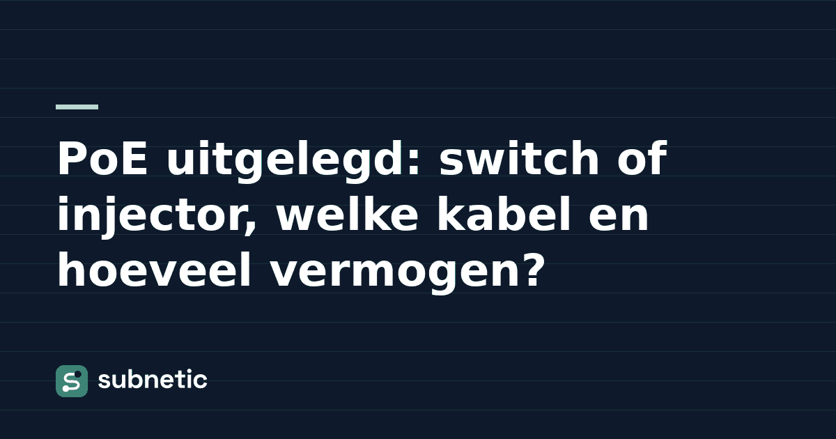 PoE uitgelegd: switch of injector, welke kabel en hoeveel vermogen?