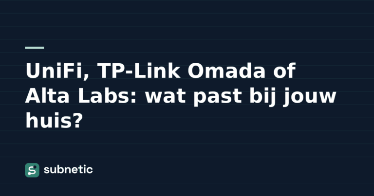 UniFi, TP-Link Omada of Alta Labs: wat past bij jouw huis? – Subnetic kennisbank