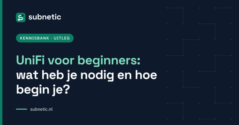 UniFi voor beginners: wat heb je nodig en hoe begin je? – Subnetic kennisbank