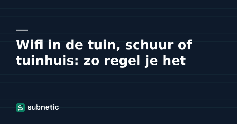 Wifi in de tuin, schuur of tuinhuis: zo regel je het – Subnetic kennisbank