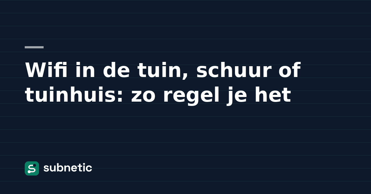 Wifi in de tuin, schuur of tuinhuis: zo regel je het