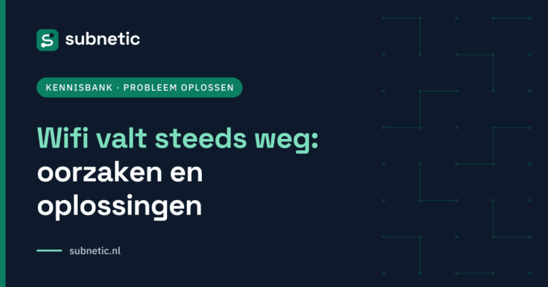 Wifi valt steeds weg: oorzaken en oplossingen – Subnetic kennisbank